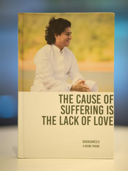 The Cause Of Suffering Is The Lack Of Love - By Maitreya Dadashreeji
